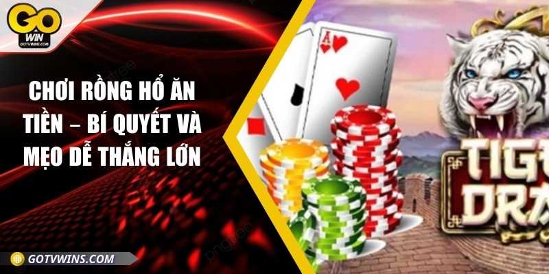 Chơi rồng hổ ăn tiền – Bí quyết và mẹo dễ thắng lớn