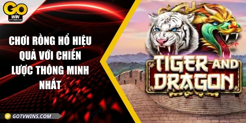 Chơi rồng hổ hiệu quả với chiến lược thông minh nhất